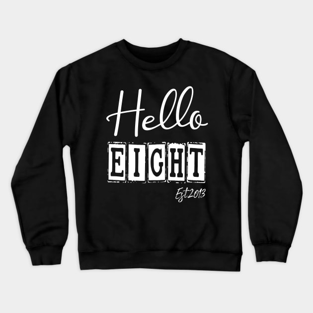 Hello Eight Est.2013 8th Funny Birthday Crewneck Sweatshirt by shopcherroukia